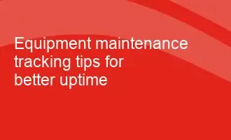 Image for Equipment maintenance tracking tips for better uptime